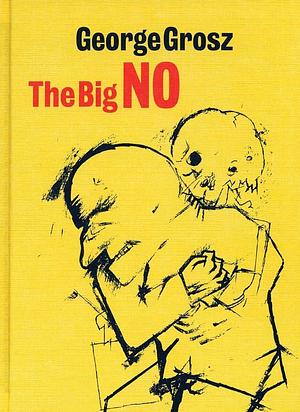 George Grosz: The Big No : Drawings from Two Portfolios, Ecce Homo and Hintergrund by Lutz Becker, George Grosz