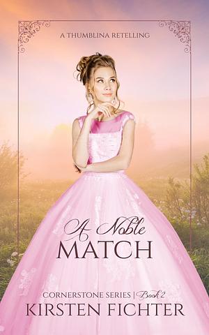 A Noble Match (Cornerstone Series, #2): A Thumbelina Retelling by Kirsten Fichter, Kirsten Fichter