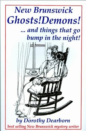 New Brunswick ghosts! demons!-- and things that go bump in the night! by Dorothy Dearborn