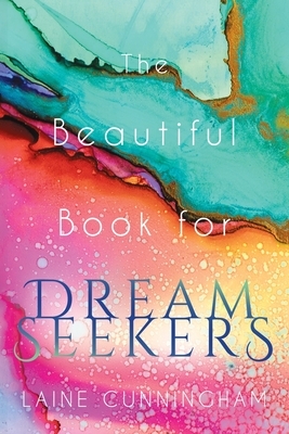 The Beautiful Book for Dream Seekers: Powerful Inspiration for Building Your Best Life by Laine Cunningham