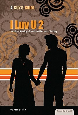 I Luv U 2: Understanding Relationships and Dating by Pete Heiden