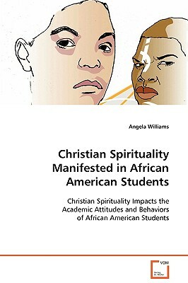 Christian Spirituality Manifested in African American Students by Angela Williams