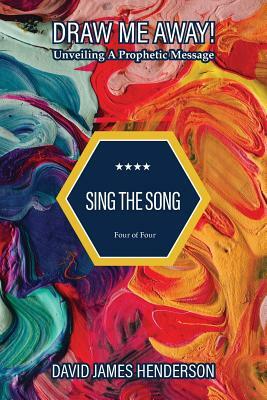 Sing The Song: Unveiling A Prophetic Message by David James Henderson