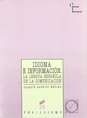 Idioma E Informacion: La Lengua Espanola de la Comunicacion by Joaquin Garrido Medina