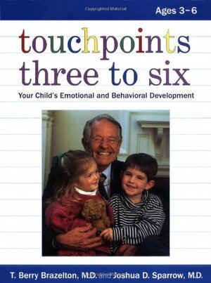Touchpoints Three To Six: Your Child's Behavioral And Emotional Development by T. Berry Brazelton, Joshua D. Sparrow