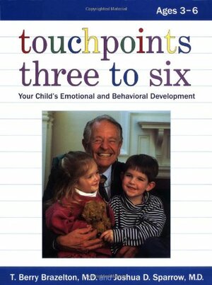 Touchpoints Three To Six: Your Child's Behavioral And Emotional Development by Joshua D. Sparrow, T. Berry Brazelton