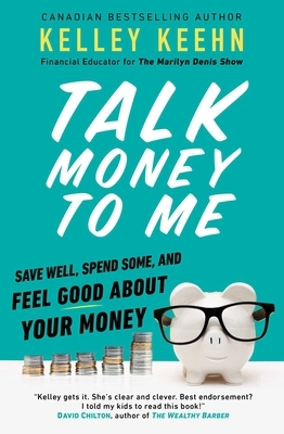 Talk Money to Me: Save Well, Spend Some, and Feel Good about Your Money by Kelley Keehn