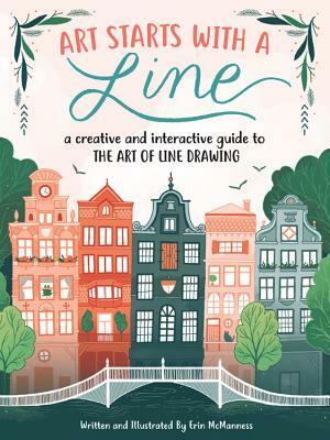 Art Starts with a Line: A Creative and Interactive Guide to the Art of Line Drawing by Erin McManness