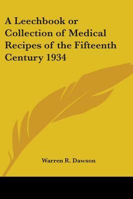 A Leechbook or Collection of Medical Recipes of the Fifteenth Century 1934 by Warren R. Dawson