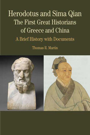 Herodotus and Sima Qian: The First Great Historians of Greece and China: A Brief History with Documents by Thomas Martin
