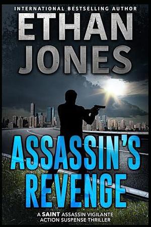 Assassin's Revenge: A Saint Assassin Vigilante Action Suspense Thriller by Ethan Jones, Ethan Jones