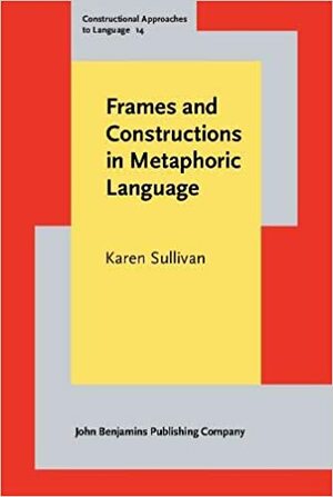 Frames and Constructions in Metaphoric Language by Karen Sullivan