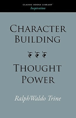 Character Building--Thought Power by Ralph Waldo Trine