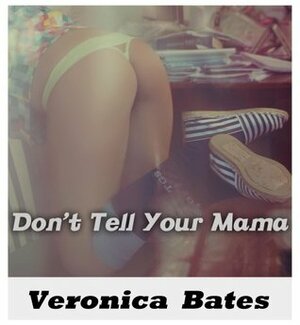 Don't Tell Your Mama by Veronica Bates