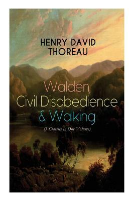 Walden, Civil Disobedience & Walking (3 Classics in One Volume): Three Most Important Works of Thoreau, Including Author's Biography by Henry David Thoreau