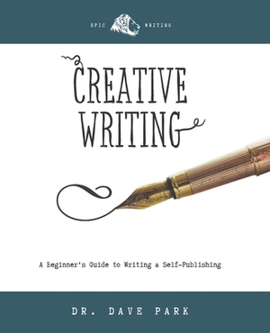 Creative Writing: Beginner's Guide to Writing and Self-publishing by Dave Park