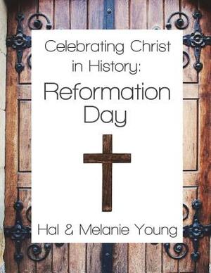 Celebrating Christ in History: Reformation Day by Melanie Young, Hal Young