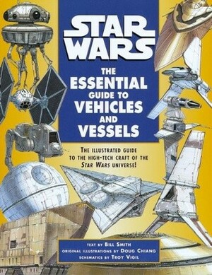 Star Wars: The Essential Guide to Vehicles and Vessels by Bill Smith, Troy Vigil, Doug Chiang