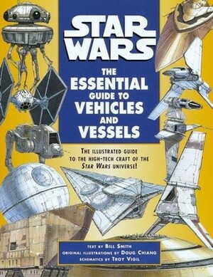 Star Wars: The Essential Guide to Vehicles and Vessels by Troy Vigil, Doug Chiang, Bill Smith