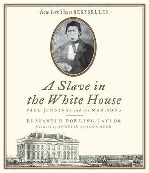 A Slave in the White House: Paul Jennings and the Madisons by Elizabeth Dowling Taylor