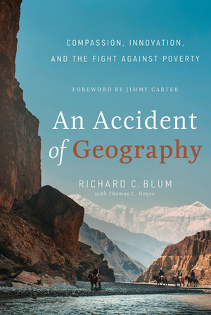 An Accident of Geography: Compassion, Innovation and the Fight Against Poverty by Thomas C. Hayes, Richard C. Blum