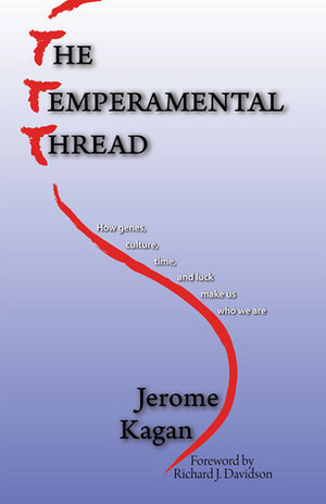 The Temperamental Thread: How Genes, Culture, Time and Luck make Us Who We Are by Jerome Kagan