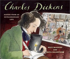 Charles Dickens: Scenes from an Extraordinary Life by Mick Manning, Brita Granström