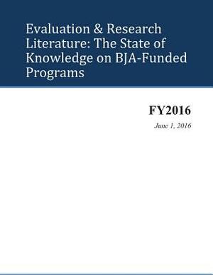 Evaluation & Research Literature: The State of Knowledge on BJA-Funded Programs by Bureau of Justice Assistance, U. S. Department of Justice