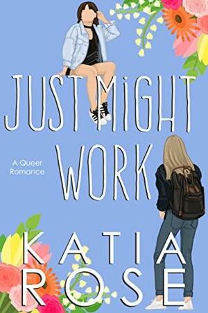 Just Might Work: A Queer Fake Dating Romance by Katia Rose