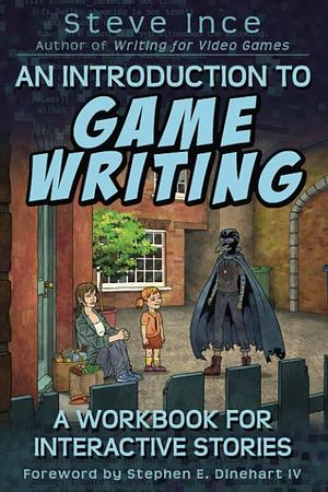 An Introduction to Game Writing: A Workbook for Interactive Stories by Steve Ince