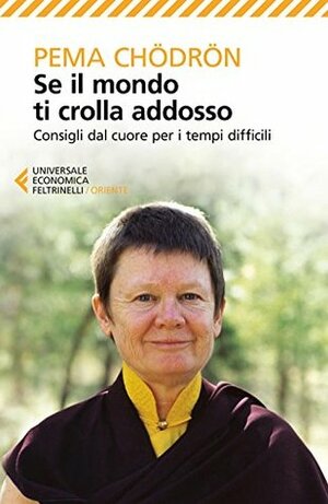 Se il mondo ti crolla addosso: Consigli dal cuore per i tempi difficili by Pema Chödrön, Raffaella Gerola