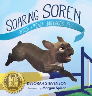 Soaring Soren: When French Bulldogs Fly by Krista Hill, Deborah Stevenson, Morgan Spicer