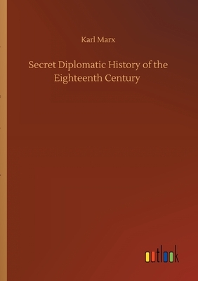 Secret Diplomatic History of the Eighteenth Century by Karl Marx