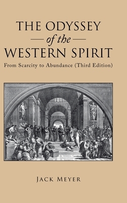 The Odyssey of the Western Spirit: From Scarcity to Abundance (Third Edition) by Jack Meyer