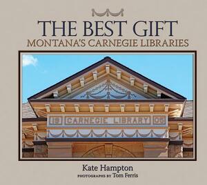 The Best Gift: Montana's Carnegie Libraries by Kate Hampton