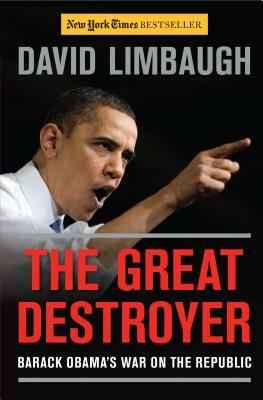 The Great Destroyer: Barack Obama's War on the Republic by David Limbaugh