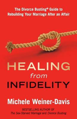 Healing from Infidelity: The Divorce Busting(r) Guide to Rebuilding Your Marriage After an Affair by Michele Weiner-Davis