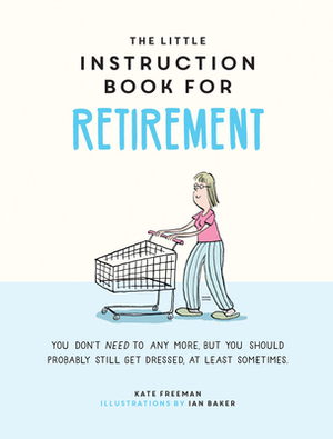 The Little Instruction Book for Retirement: Tongue-In-Cheek Advice for the Newly Retired by Kate Freeman