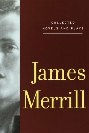 Collected Novels and Plays by James Merrill