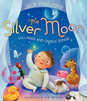 The Silver Moon: Lullabies and Cradle Songs by Jack Prelutsky