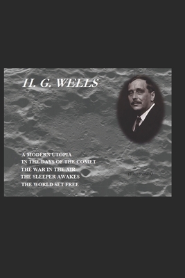 A Modern Utopia / In the Days of the Comet / The War in the Air / The Sleeper Awakes [1910 - Revised Edition of When the Sleeper Awakes] / The World S by H.G. Wells