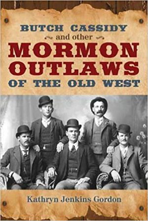 Butch Casssidy and Other Mormon Outlaws of the Old West by Kathryn Jenkins Gordon