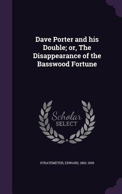 Dave Porter and His Double; Or, the Disappearance of the Basswood Fortune by Edward Stratemeyer