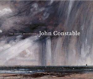 John Constable: The Making of a Master by Mark Evans