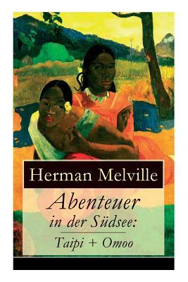 Abenteuer in der Südsee: Taipi + Omoo: Ein Blick auf Polynesisches Leben by Herman Melville, Karl Federn