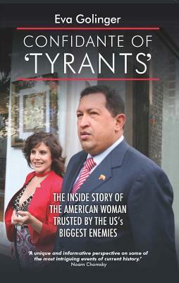 Confidante of 'tyrants': The Story of the American Woman Trusted by the Us's Biggest Enemies by Eva Golinger