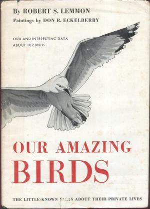 Our Amazing Birds: The Little-Known Facts About Their Private Lives by Robert S. Lemmon, Don R. Eckelberry