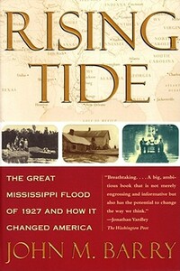 Rising Tide: The Great Mississippi Flood of 1927 and How It Changed America by John M. Barry