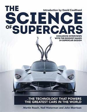 The Science of Supercars: The Technology That Powers the Greatest Cars in the World by Martin Roach, John Morrison, Neil Waterman