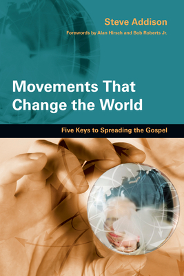 Movements That Change the World: Five Keys to Spreading the Gospel by Steve Addison